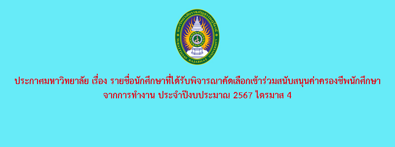 ประกาศมหาวิทยาลัย เรื่อง รายชื่อนักศึกษาที่ได้รับพิจารณาคัดเลือกเข้าร่วมสนับสนุนค่าครองชีพนักศึกษา จากการทำงาน ประจำปีงบประมาณ 2567 ไตรมาส 4